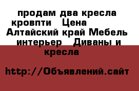 продам два кресла-кровпти › Цена ­ 8 500 - Алтайский край Мебель, интерьер » Диваны и кресла   